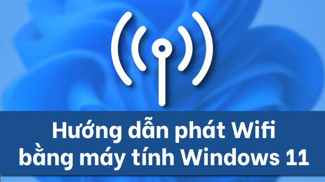 Hướng dẫn phát Wifi bằng máy tính Windows 11